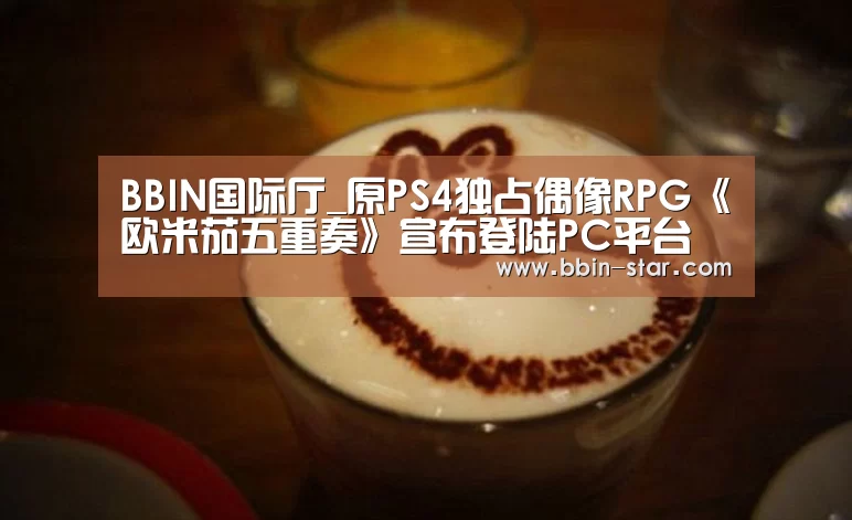 BBIN国际厅_原PS4独占偶像RPG《欧米茄五重奏》宣布登陆PC平台(图3) BBIN登录