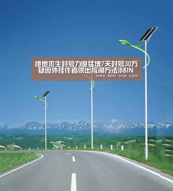 绝地求生封号力度猛增7天封号30万 疑因外挂作者供出检测方法|BBIN国际厅(图1) BBIN国际厅