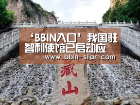 ‘BBIN入口’我国驻智利使馆已启动应急机制 尚无华侨华人伤亡报告(图1) BBIN官网